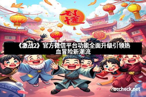 《激战2》官方微信平台功能全面升级引领热血冒险新潮流